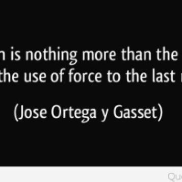 quote-civilization-is-nothing-more-than-the-effort-to-reduce-the-use-of-force-to-the-last-resort-jose-ortega-y-gasset-348858